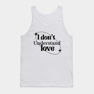 I dont understand love Tank Top